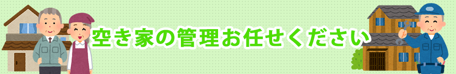 空き家の管理お任せください